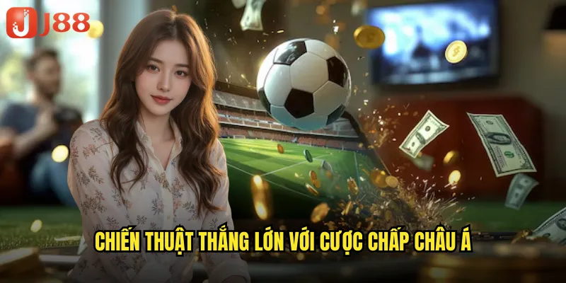 Chiến Thuật Thắng Lớn Với Cược Chấp Châu Á