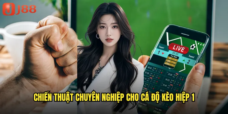 Chiến Thuật Chuyên Nghiệp Cho Cá Độ Kèo Hiệp 1