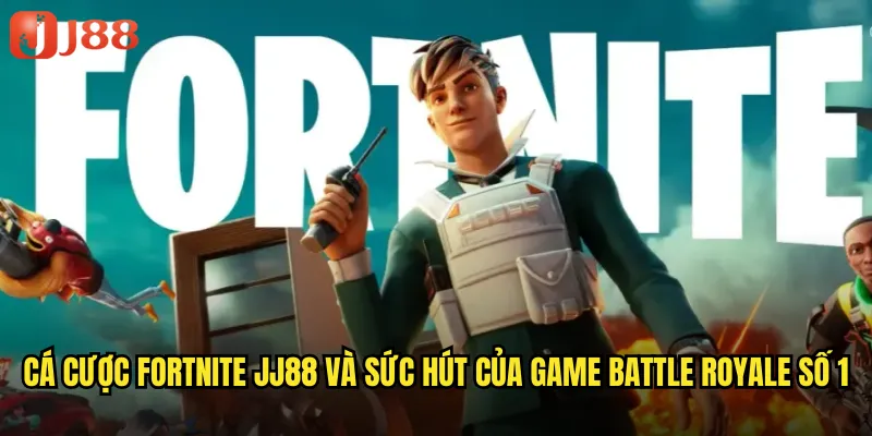 Cá Cược Fortnite JJ88 Và Sức Hút Của Game Battle Royale Số 1