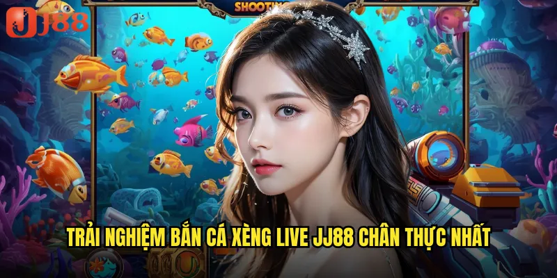 Trải nghiệm bắn cá xèng live JJ88 chân thực nhất