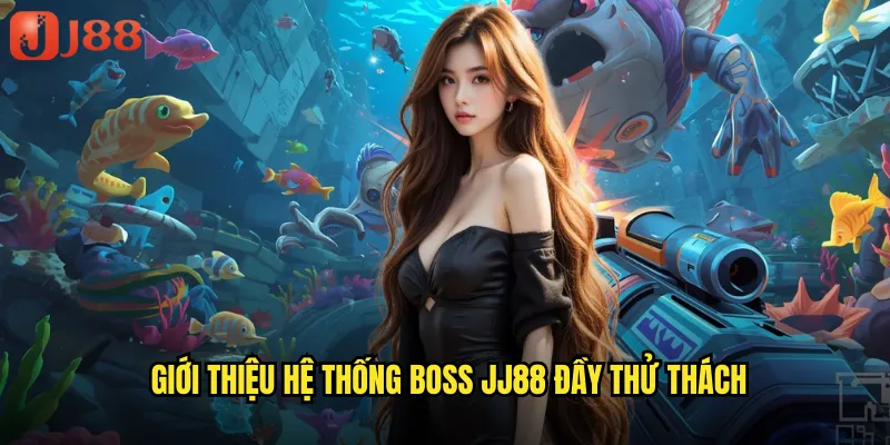 Giới Thiệu Hệ Thống Boss JJ88 Đầy Thử Thách