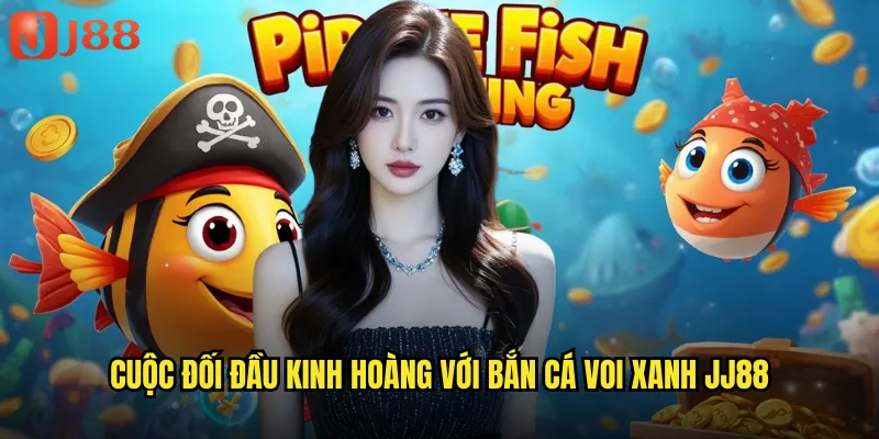 Cuộc đối đầu kinh hoàng với bắn cá voi xanh JJ88