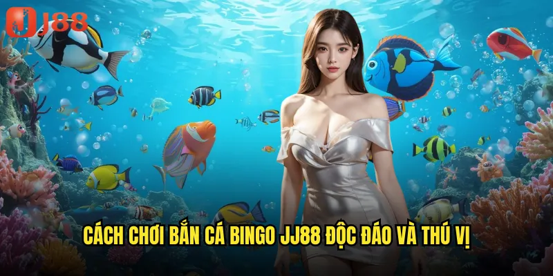 Cách chơi bắn cá bingo JJ88 độc đáo và thú vị