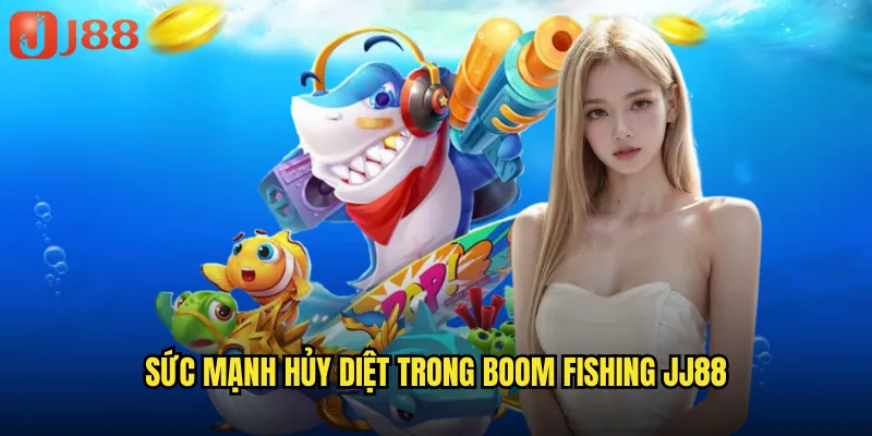 Sức mạnh hủy diệt trong Boom Fishing JJ88